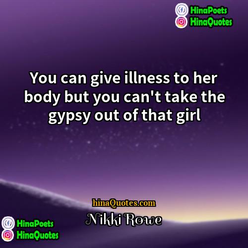 Nikki Rowe Quotes | You can give illness to her body